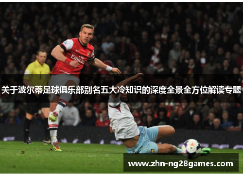 关于波尔蒂足球俱乐部别名五大冷知识的深度全景全方位解读专题