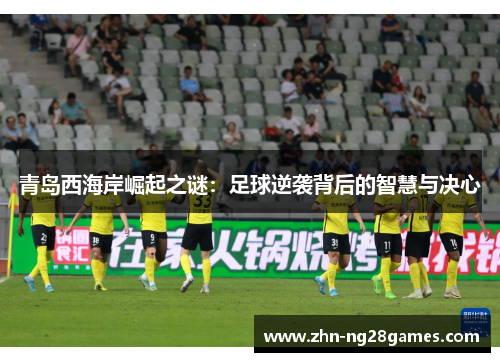 青岛西海岸崛起之谜：足球逆袭背后的智慧与决心